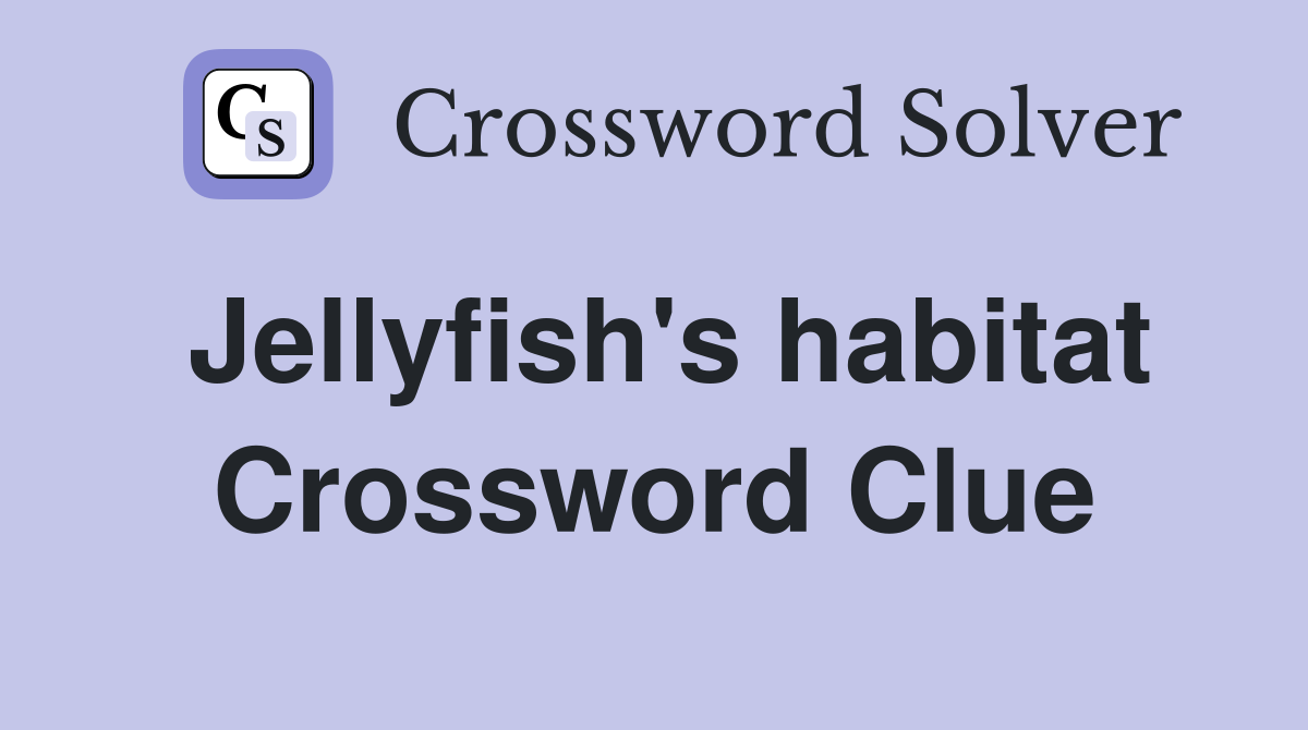 Jellyfish's habitat - Crossword Clue Answers - Crossword Solver